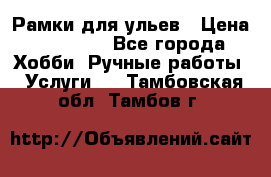 Рамки для ульев › Цена ­ 15 000 - Все города Хобби. Ручные работы » Услуги   . Тамбовская обл.,Тамбов г.